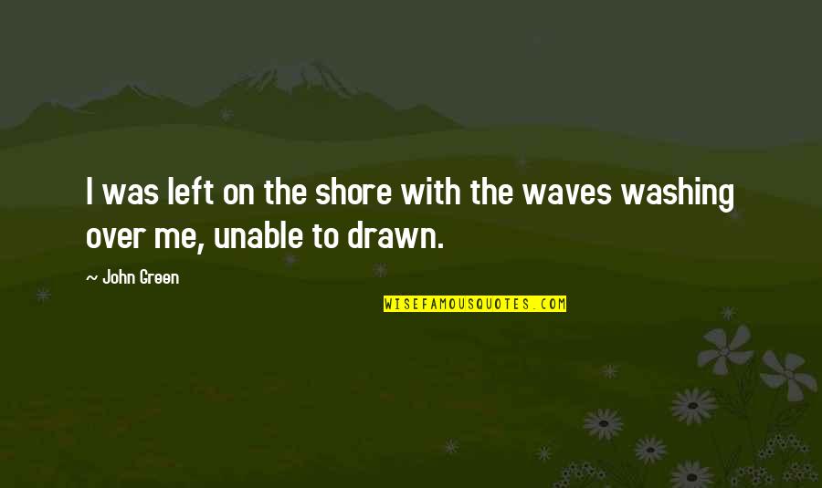 Stiami Quotes By John Green: I was left on the shore with the