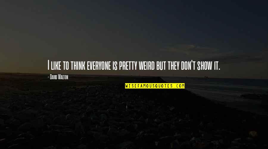 Stiamo Avvicinando Quotes By David Walton: I like to think everyone is pretty weird