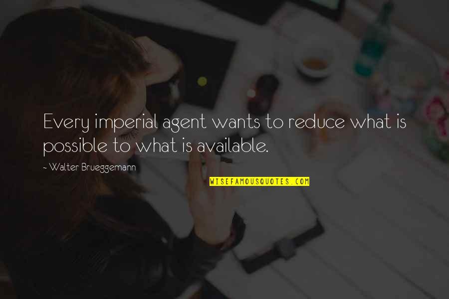 Stiamo Avvicinando Quotes By Walter Brueggemann: Every imperial agent wants to reduce what is