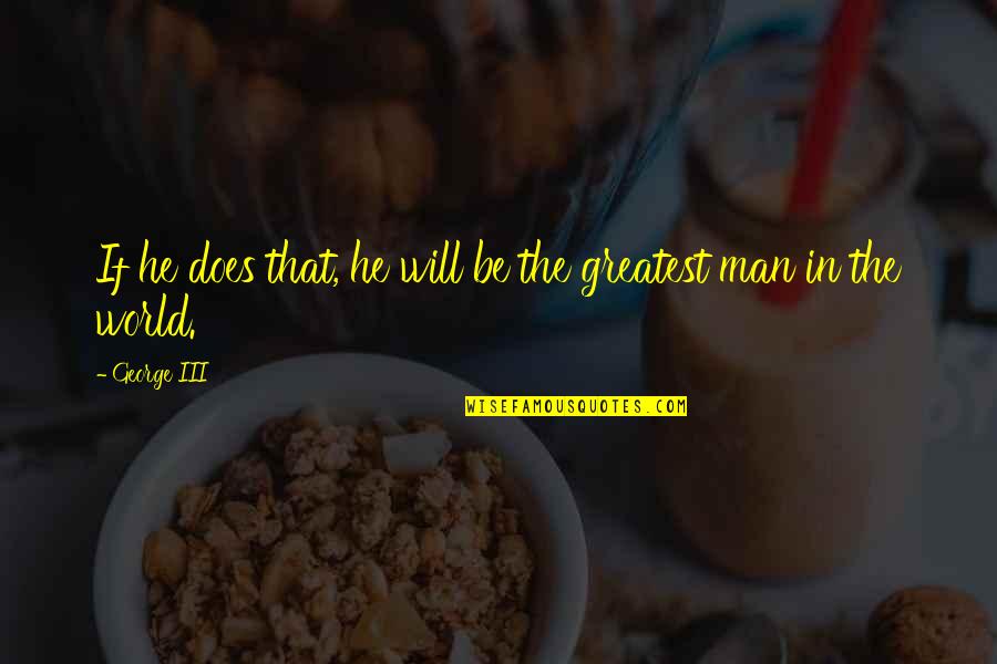 Stiated Quotes By George III: If he does that, he will be the