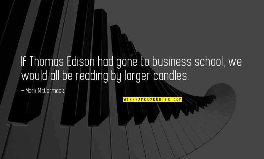 Stiated Quotes By Mark McCormack: If Thomas Edison had gone to business school,