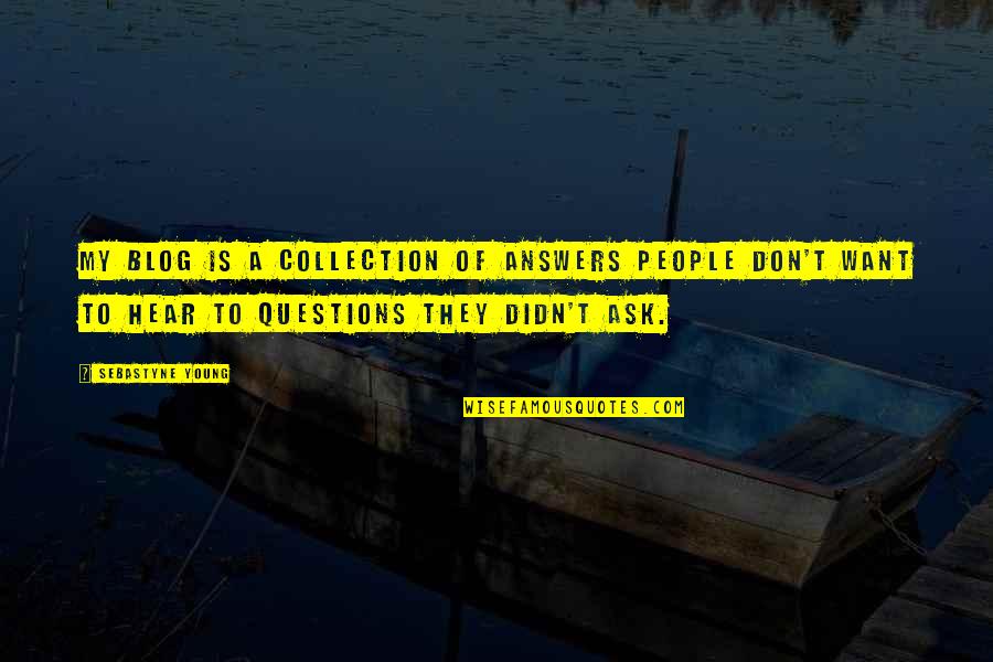 Stiated Quotes By Sebastyne Young: My blog is a collection of answers people Stiated Quotes By Sebastyne Young: My blog is a collection of answers people
