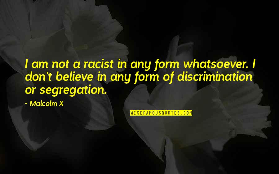 Stibbard Leather Quotes By Malcolm X: I am not a racist in any form