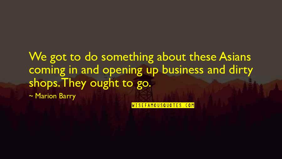 Stibor Frank Quotes By Marion Barry: We got to do something about these Asians Stibor Frank Quotes By Marion Barry: We got to do something about these Asians