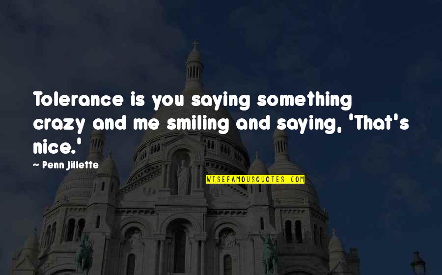 Stibor Marek Quotes By Penn Jillette: Tolerance is you saying something crazy and me