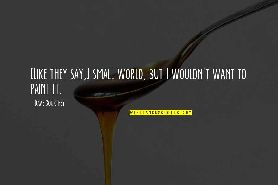 Sticchiu Quotes By Dave Courtney: [Like they say,] small world, but I wouldn't