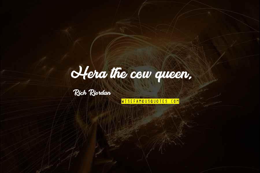 Sticchiu Quotes By Rick Riordan: Hera the cow queen, Sticchiu Quotes By Rick Riordan: Hera the cow queen,