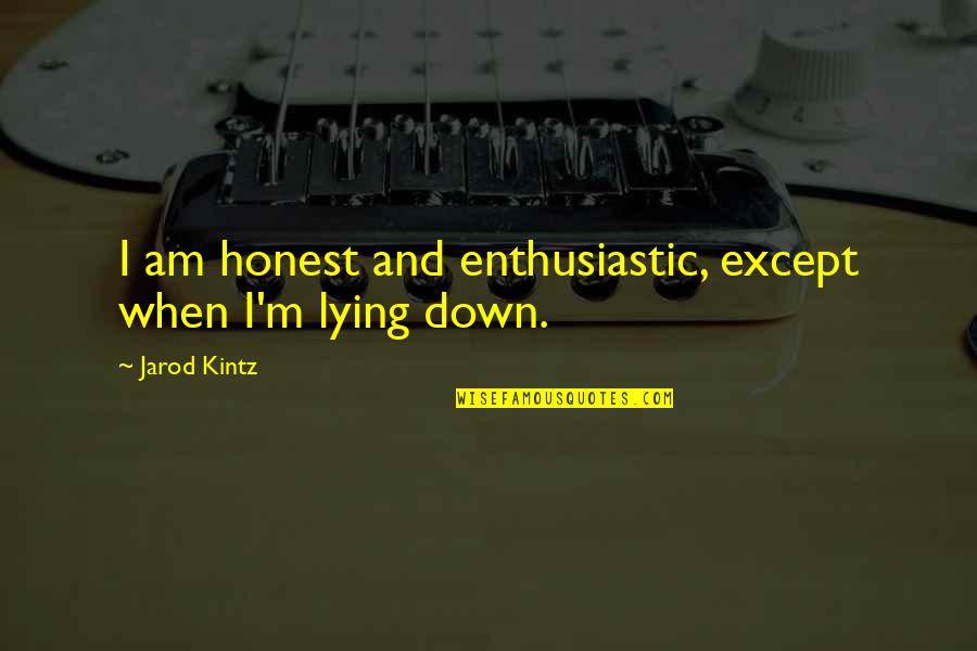Stice Quotes By Jarod Kintz: I am honest and enthusiastic, except when I'm