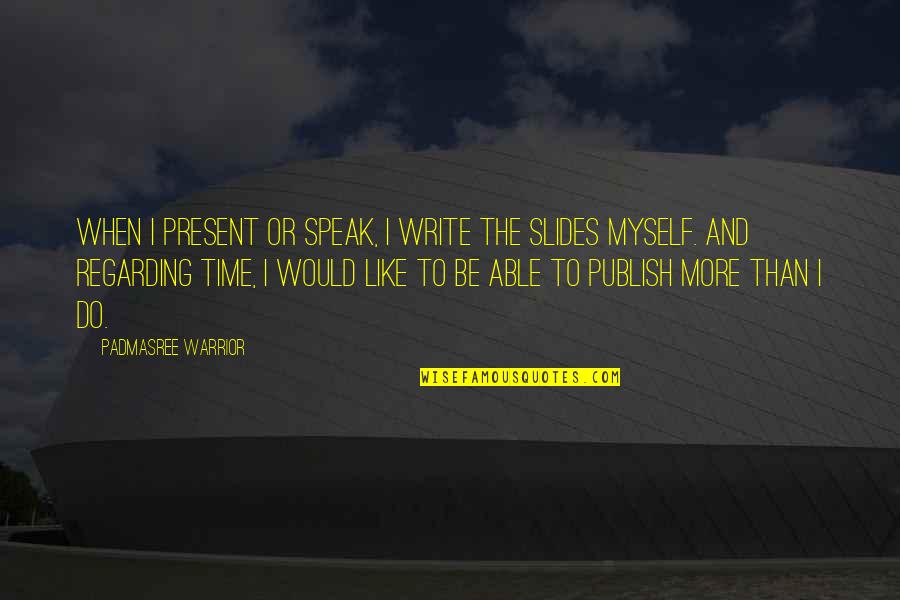 Stiches Quotes By Padmasree Warrior: When I present or speak, I write the