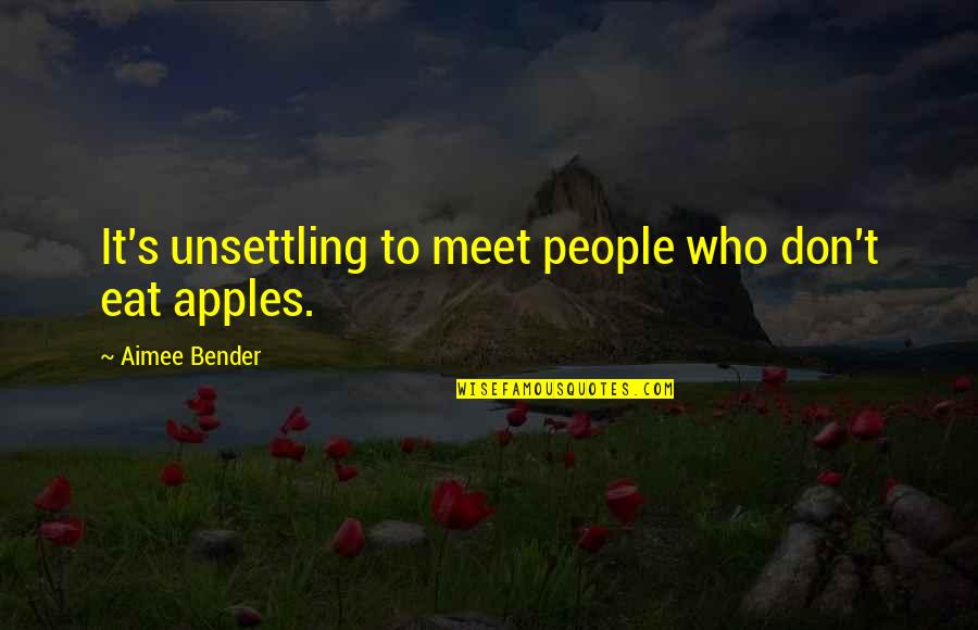 Sticht Center Quotes By Aimee Bender: It's unsettling to meet people who don't eat Sticht Center Quotes By Aimee Bender: It's unsettling to meet people who don't eat