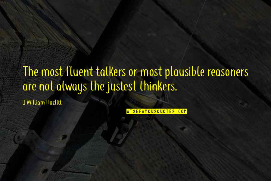 Sticht Center Quotes By William Hazlitt: The most fluent talkers or most plausible reasoners Sticht Center Quotes By William Hazlitt: The most fluent talkers or most plausible reasoners