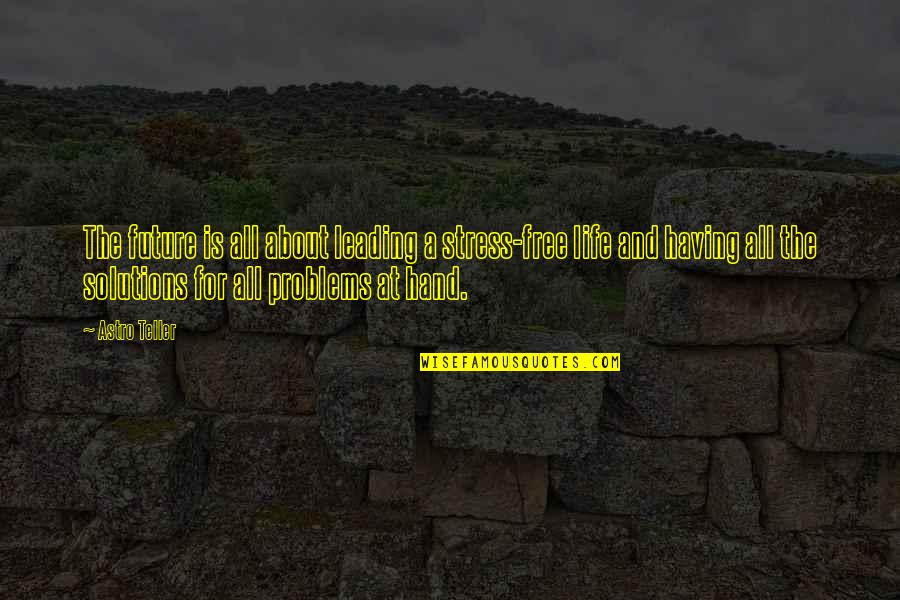 Stichtite Quotes By Astro Teller: The future is all about leading a stress-free Stichtite Quotes By Astro Teller: The future is all about leading a stress-free