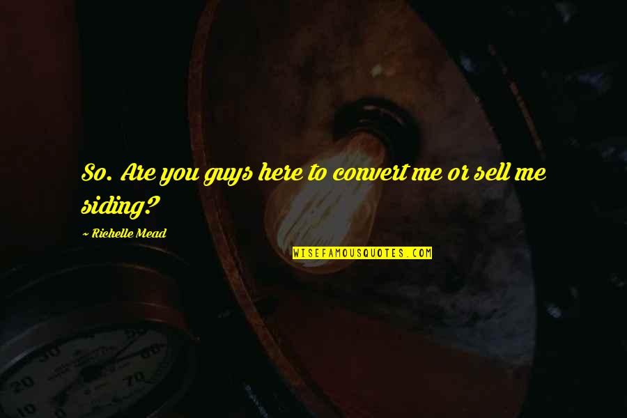 Sticity Quotes By Richelle Mead: So. Are you guys here to convert me