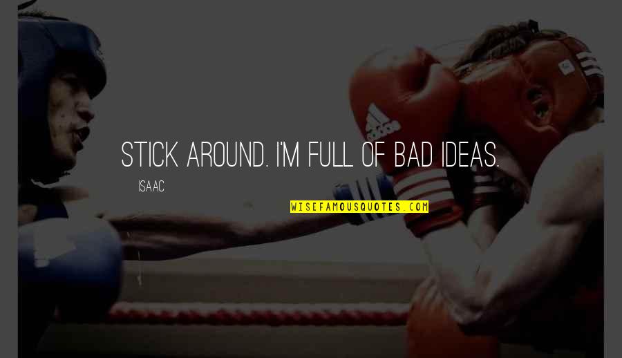 Stick Around Quotes By Isaac: Stick around. I'm full of bad ideas.