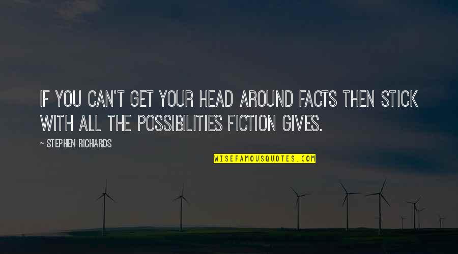 Stick Around Quotes By Stephen Richards: If you can't get your head around facts Stick Around Quotes By Stephen Richards: If you can't get your head around facts