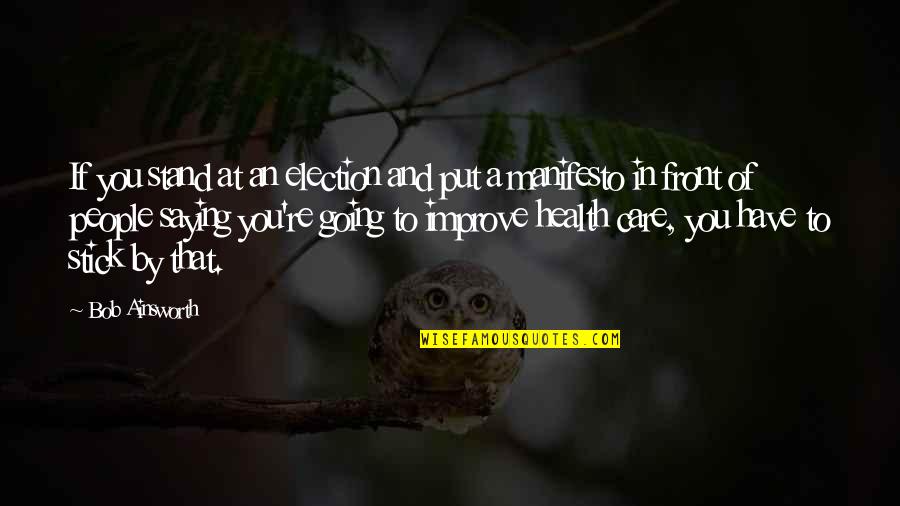 Stick By You Quotes By Bob Ainsworth: If you stand at an election and put Stick By You Quotes By Bob Ainsworth: If you stand at an election and put