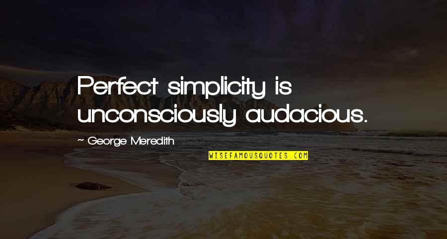 Stick Figure Band Quotes By George Meredith: Perfect simplicity is unconsciously audacious. Stick Figure Band Quotes By George Meredith: Perfect simplicity is unconsciously audacious.