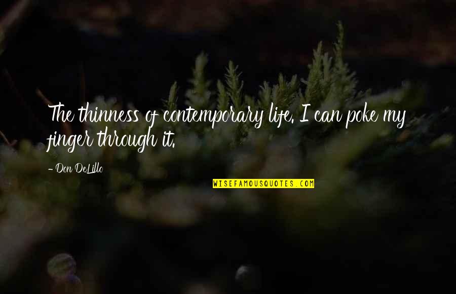Stick Figure Book Quotes By Don DeLillo: The thinness of contemporary life. I can poke