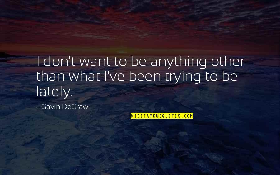 Stick Figure Music Quotes By Gavin DeGraw: I don't want to be anything other than