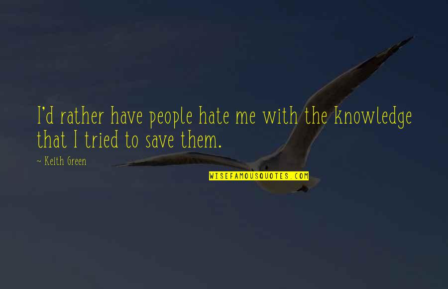 Stick Figure Music Quotes By Keith Green: I'd rather have people hate me with the