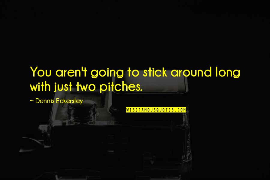 Stick In There Quotes By Dennis Eckersley: You aren't going to stick around long with
