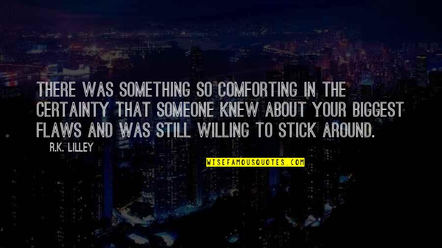 Stick In There Quotes By R.K. Lilley: There was something so comforting in the certainty