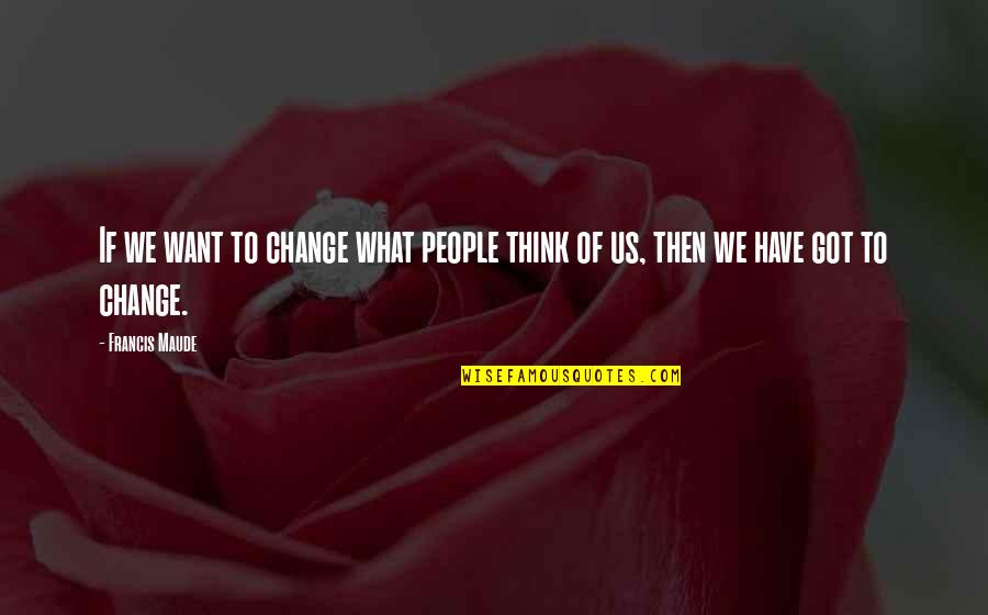 Stick Insects Quotes By Francis Maude: If we want to change what people think