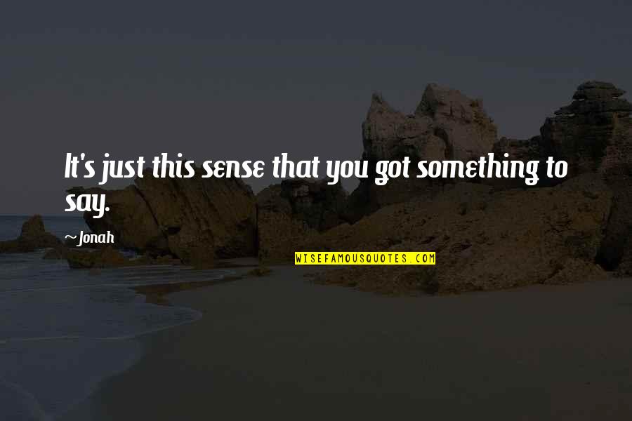 Stick Insects Quotes By Jonah: It's just this sense that you got something
