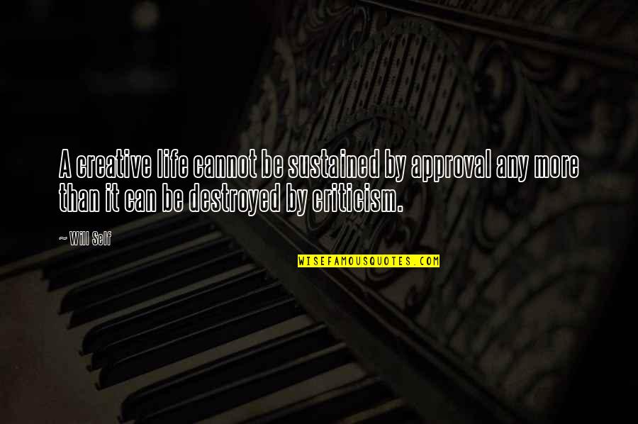 Stick Insects Quotes By Will Self: A creative life cannot be sustained by approval Stick Insects Quotes By Will Self: A creative life cannot be sustained by approval
