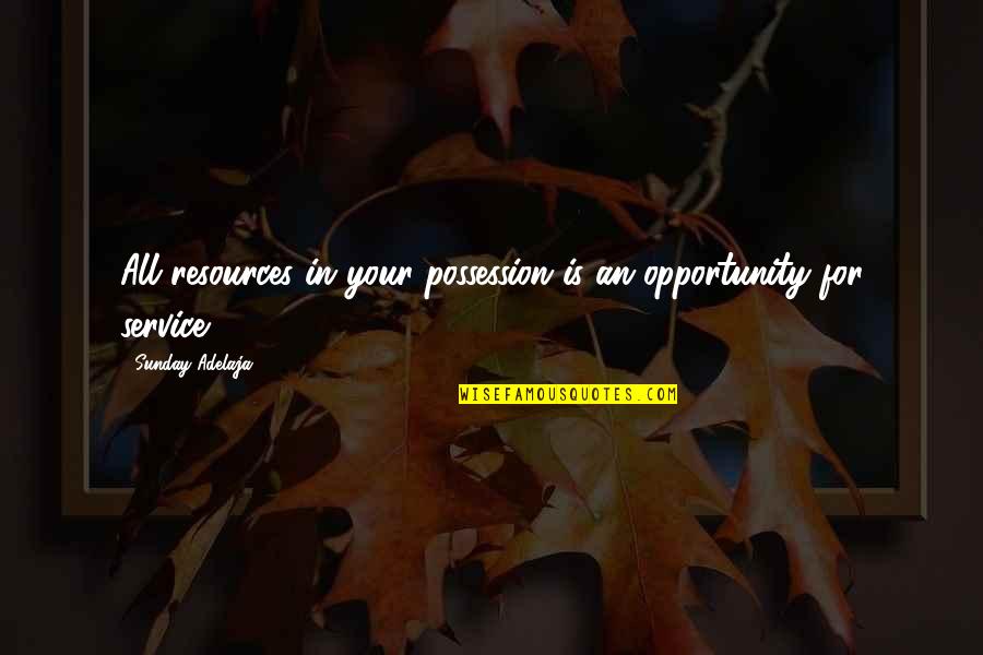 Stick Man Book Quotes By Sunday Adelaja: All resources in your possession is an opportunity Stick Man Book Quotes By Sunday Adelaja: All resources in your possession is an opportunity