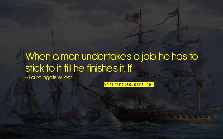 Stick Man Quotes By Laura Ingalls Wilder: When a man undertakes a job, he has Stick Man Quotes By Laura Ingalls Wilder: When a man undertakes a job, he has