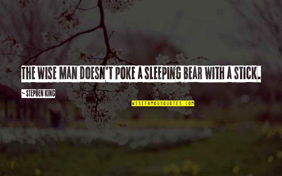 Stick Man Quotes By Stephen King: The wise man doesn't poke a sleeping bear Stick Man Quotes By Stephen King: The wise man doesn't poke a sleeping bear