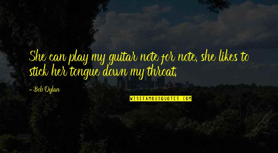 Stick My Tongue Out Quotes By Bob Dylan: She can play my guitar note for note,