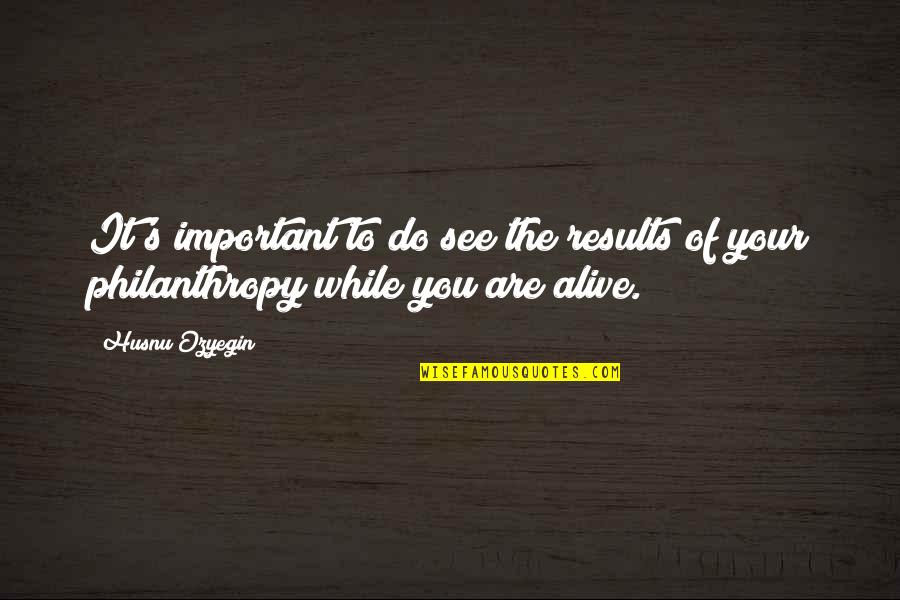 Stick Out Like A Sore Quotes By Husnu Ozyegin: It's important to do see the results of