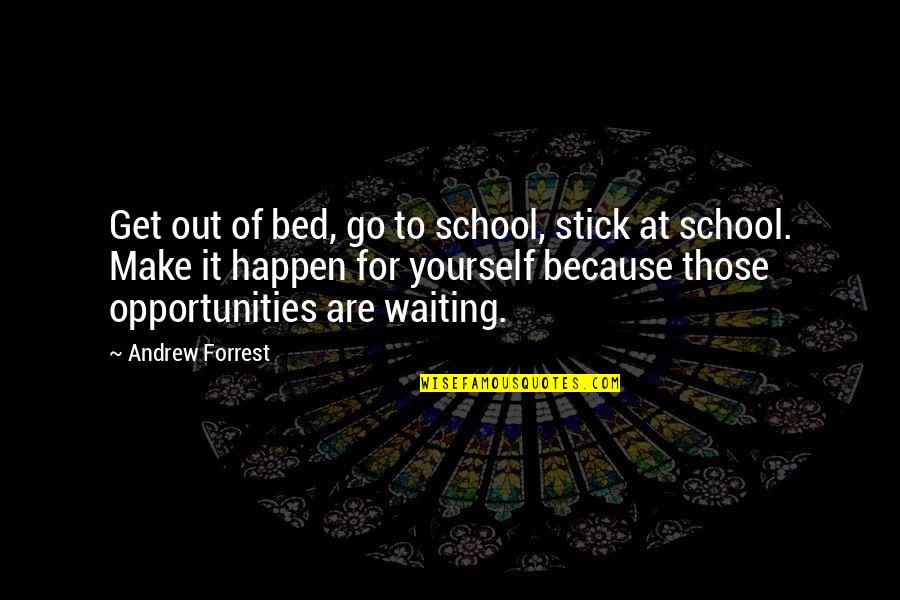 Stick Out Quotes By Andrew Forrest: Get out of bed, go to school, stick