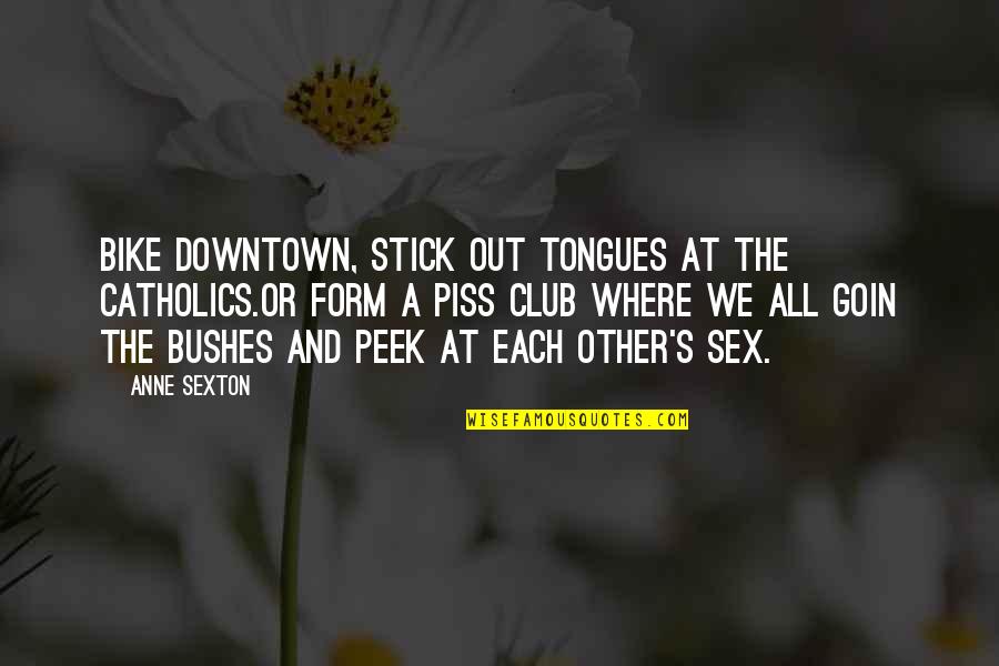 Stick Out Quotes By Anne Sexton: Bike downtown, stick out tongues at the Catholics.Or