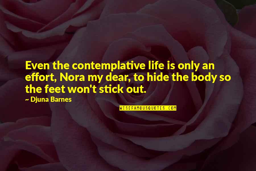 Stick Out Quotes By Djuna Barnes: Even the contemplative life is only an effort,