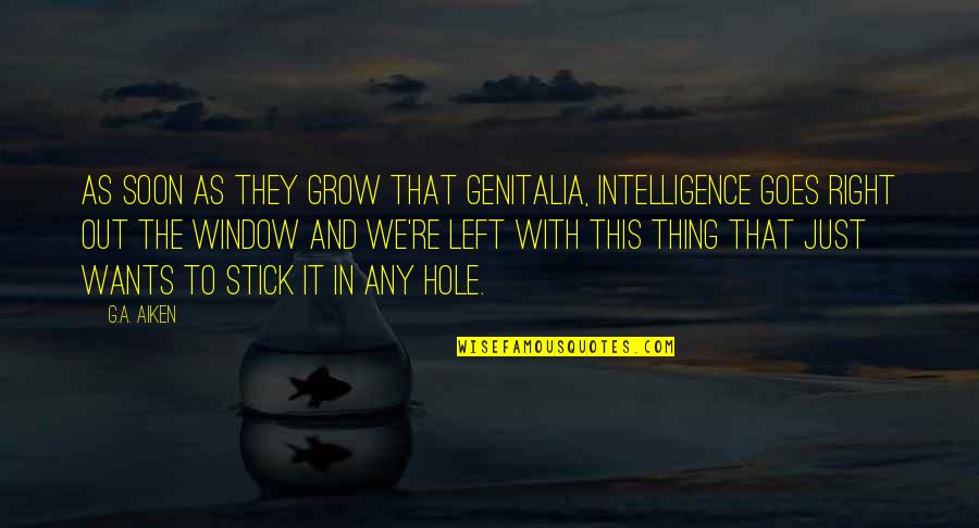 Stick Out Quotes By G.A. Aiken: As soon as they grow that genitalia, intelligence