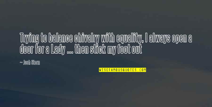 Stick Out Quotes By Josh Stern: Trying to balance chivalry with equality, I always
