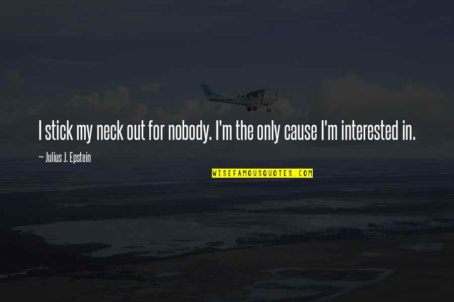Stick Out Quotes By Julius J. Epstein: I stick my neck out for nobody. I'm
