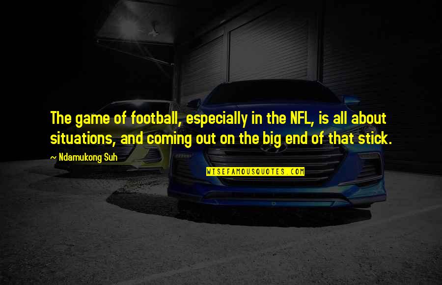 Stick Out Quotes By Ndamukong Suh: The game of football, especially in the NFL,