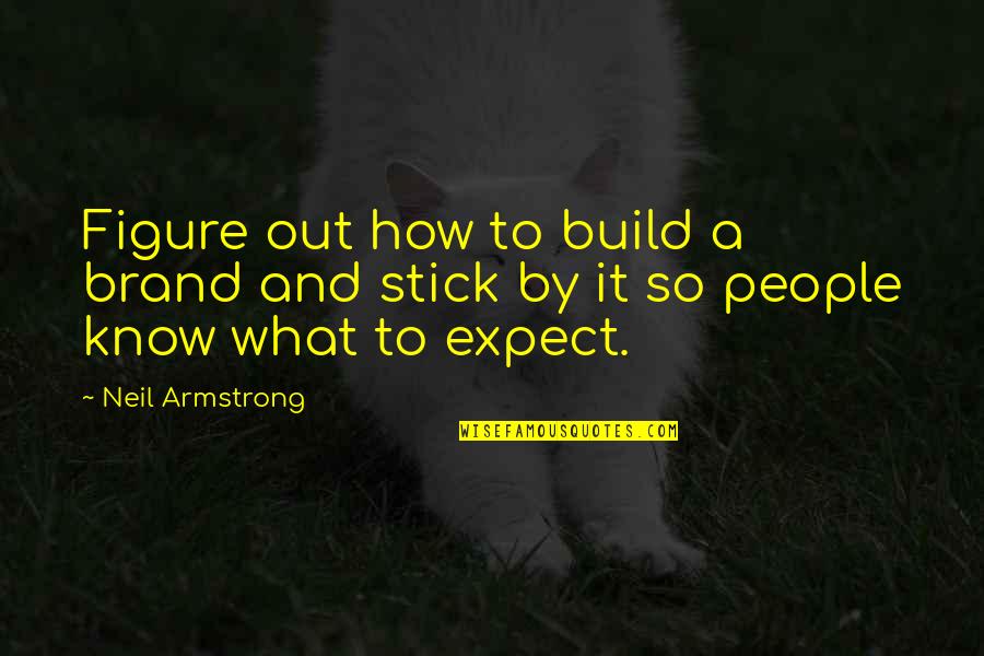 Stick Out Quotes By Neil Armstrong: Figure out how to build a brand and
