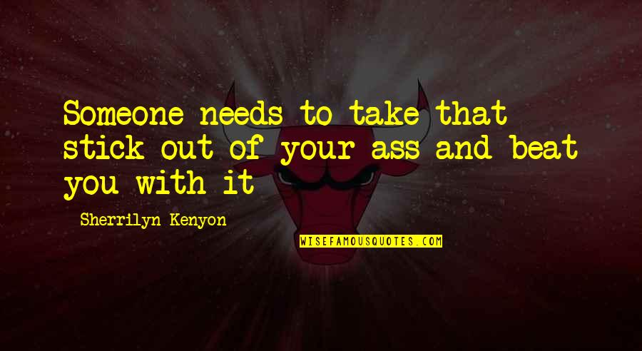 Stick Out Quotes By Sherrilyn Kenyon: Someone needs to take that stick out of
