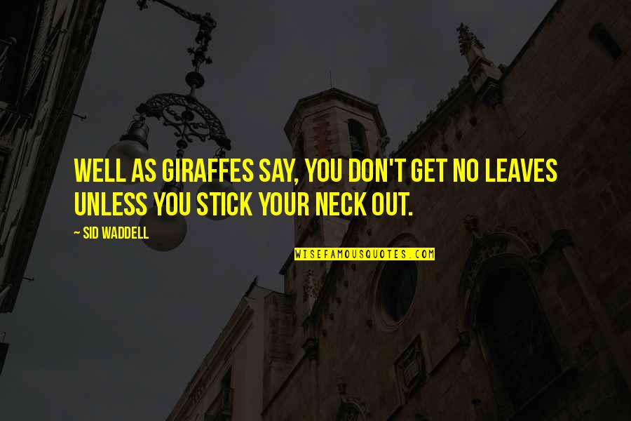 Stick Out Quotes By Sid Waddell: Well as giraffes say, you don't get no