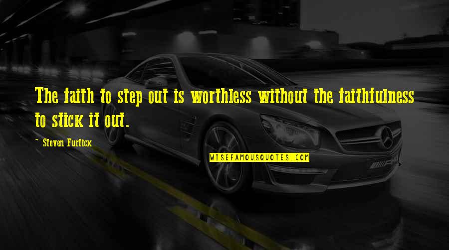 Stick Out Quotes By Steven Furtick: The faith to step out is worthless without