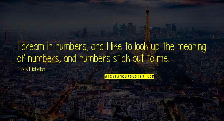 Stick Out Quotes By Zoe McLellan: I dream in numbers, and I like to