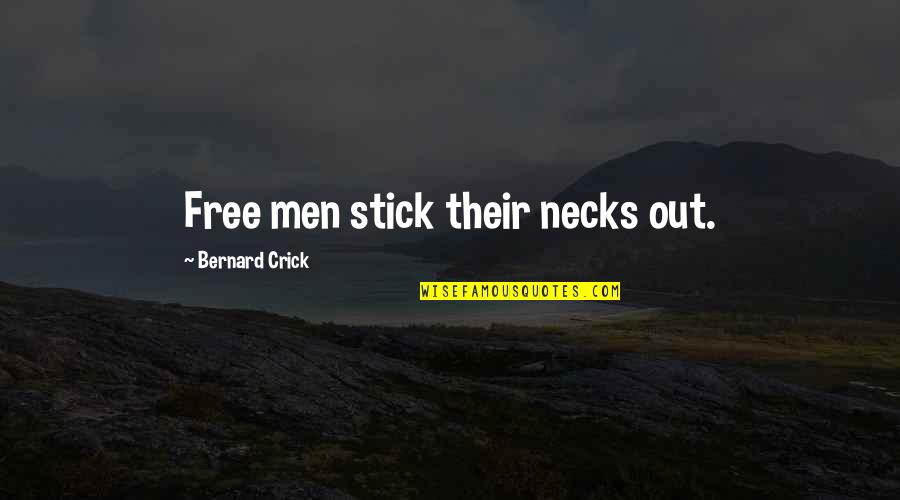 Stick Quotes By Bernard Crick: Free men stick their necks out.