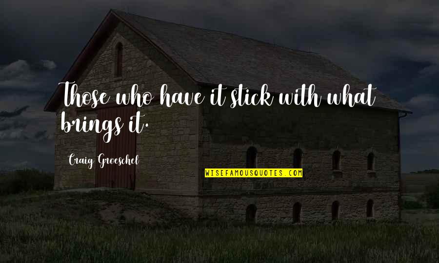 Stick Quotes By Craig Groeschel: Those who have it stick with what brings