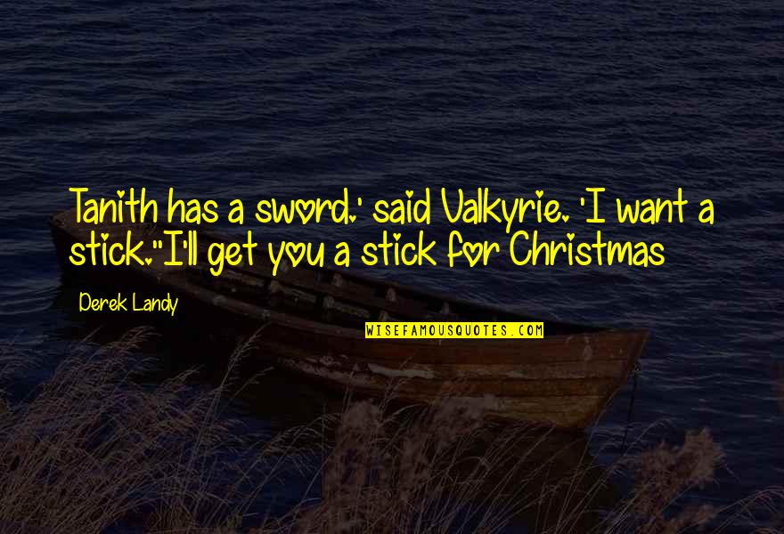 Stick Quotes By Derek Landy: Tanith has a sword.' said Valkyrie. 'I want