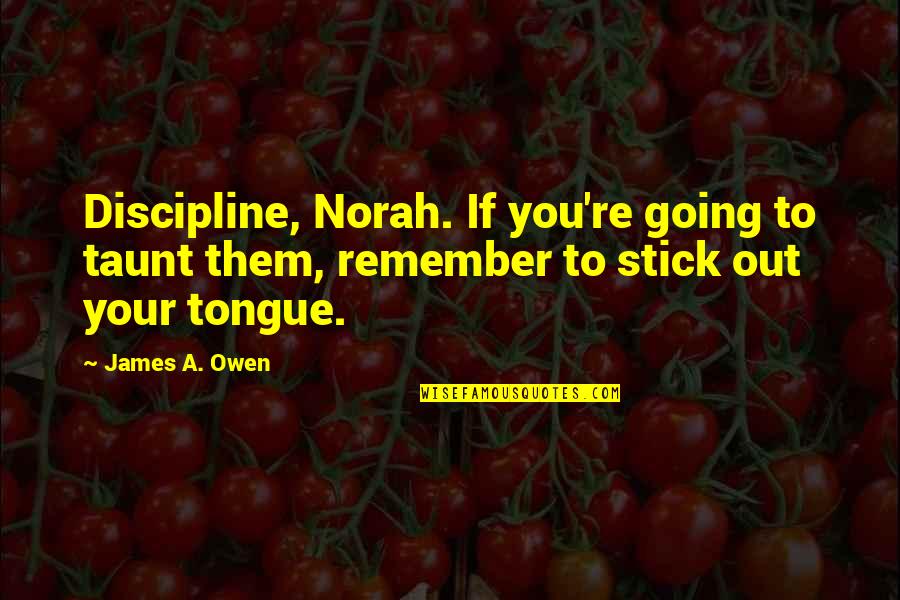 Stick Quotes By James A. Owen: Discipline, Norah. If you're going to taunt them,